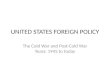 UNITED STATES FOREIGN POLICY The Cold War and Post-Cold War Years: 1945 to today