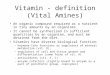 Vitamin - definition (Vital Amines) An organic compound required as a nutrient in tiny amounts by an organisms. It cannot be synthesized in sufficient