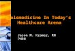 Telemedicine In Today’s Healthcare Arena Jason M. Kramer, RN PHRN