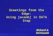 Greetings from the Edge: Using javaobj in DATA Step Richard A. DeVenezia