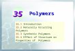 1 Polymers 35.1Introduction 35.2Naturally Occurring Polymers 35.3Synthetic Polymers 35.4Effect of Structure on Properties of Polymers 35