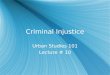 Criminal Injustice Urban Studies 101 Lecture # 10 Urban Studies 101 Lecture # 10