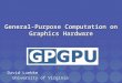 General-Purpose Computation on Graphics Hardware David Luebke University of Virginia