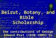 Beirut, Botany, and Bible Scholarship the contributions of George Edward Post (1838-1909) to Bible dictionaries and his interaction with Harvard botanists