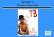 Module 1: Course Overview. Course Objectives Teach you everything you need to know about the TB Program Describe TB the roles and responsibilities of