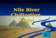 Nile River Civilization Egypt By: Ryan, Haylie, Sophie, Eileen, and Nate Add button to move to the next page