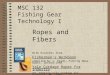 MSC 132 Fishing Gear Technology I With Excerpts from: Fisherman’s Workbook compiled by J. Prado, Fishing News Books, Oxford:1990 Yale Cordage Ropes For
