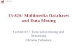 CMU SCS 15-826: Multimedia Databases and Data Mining Lecture #27: Time series mining and forecasting Christos Faloutsos
