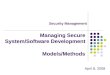 Security Management April 8, 2008 Managing Secure System/Software Development Models/Methods Managing Secure System/Software Development Models/Methods