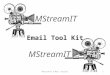 Email Tool Kit MStreamIT E-Mail Toolkit1. Email Etiquette MStreamIT E-Mail ToolkitPage 2 This must be done for all emails: o No text or slang words as