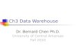 Ch3 Data Warehouse Dr. Bernard Chen Ph.D. University of Central Arkansas Fall 2010