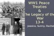 WW1 Peace Treaties & The Legacy of the War 13-4 Jessica, Sunny, Rachel