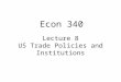 Lecture 8 US Trade Policies and Institutions Econ 340