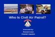 Who Is Civil Air Patrol? Presented by: Presenterâ€™s name Presenterâ€™s Squadron