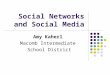 Social Networks and Social Media Amy Kaherl Macomb Intermediate School District
