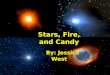 Stars, Fire, and Candy By: Jessica West By: Jessica West