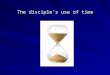 The disciple’s use of time The disciple’s use of time