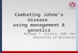 Combating Johne’s disease using management & genetics Michael T. Collins, DVM, PhD University of Wisconsin