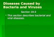 Diseases Caused by Bacteria and Viruses Section 19-3 Section 19-3  This section describes bacterial and viral diseases