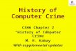 1 Copyright © 2014 M. E. Kabay. All rights reserved. History of Computer Crime CSH6 Chapter 2 “History of Computer Crime” M. E. Kabay With supplemental