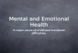 Mental and Emotional Health A major cause of childhood emotional difficulties