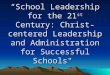 “School Leadership for the 21 st Century: Christ- centered Leadership and Administration for Successful Schools"