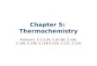 Chapter 5: Thermochemistry Problems: 5.1-5.95, 5.97-98, 5.100, 5.106, 5.108, 5.118-5.119, 5.121, 5.126