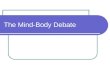 The Mind-Body Debate. Mind-Brain Debate What is the relationship between mind and brain?