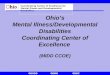 ODODDODMHODDC Coordinating Center of Excellence for Mental Illness and Developmental Disabilities Ohio’s Mental Illness/Developmental Disabilities Coordinating