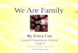 We Are Family By Erica Cox ctap295.ctaponline.org/~ecox/ Ertocox@aol.com Laurel Elementary School Grade 2