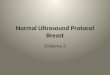 Normal Ultrasound Protocol Breast Evidence 3. The following is a series of images that parallel the protocol as discussed in Evidence 2 All images are
