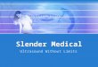 Slender Medical Ultrasound Without Limits. 2 Confidential Introduction  Founded 2007. Headquarters – Herzliya, Israel  Technology: Non-invasive excess-fat