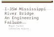 I-35W Mississippi River Bridge An Engineering Failure BY Olivia Gass Megan Tucker Catherine Wilcox