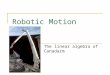 Robotic Motion The linear algebra of Canadarm. The robot arm simulation The movements of the robotic arm can be described using orthogonal matrices