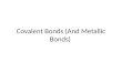 Covalent Bonds (And Metallic Bonds) COVALENT BOND bond formed by the sharing of electrons