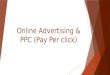 Online Advertising & PPC (Pay Per click). What is advertising?  Advertising is a (usually paid) placement or promotion of a product in a public arena
