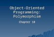 Object-Oriented Programming: Polymorphism Chapter 10