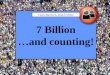 7 Billion …and counting! Click Button to Watch Video