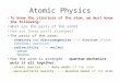 Atomic Physics To know the structure of the atom, we must know the following: What are the parts of the atom? How are these parts arranged? The parts of