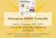Managing ADHD Naturally Kathi J Kemper, MD, MPH Center for Integrative Medicine WFUBMC Thanks to Drs. Scott Shannon, Sandy Newmark and Wendy Weber for