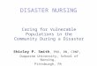 DISASTER NURSING Caring for Vulnerable Populations in the Community During a Disaster Shirley P. Smith, PhD, RN, CRNP, Duquesne University, School of Nursing,