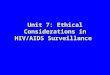 Unit 7: Ethical Considerations in HIV/AIDS Surveillance #1-7-1