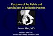 Fractures of the Pelvis and Acetabulum in Pediatric Patients Joshua Klatt, MD Revised - October, 2011 Created March 2004 by Steven Frick, MD