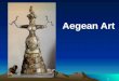 1 Aegean Art. AEGEAN ART Term used to describe the Bronze Age that occurred in the land in and around the Aegean Sea. Three basic periods: CYCLADIC (Cyclades