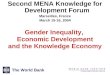 1 Gender Inequality, Economic Development and the Knowledge Economy Second MENA Knowledge for Development Forum Marseilles, France March 15-16, 2004 The