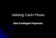 Valuing Cash Flows Non-Contingent Payments. Non-Contingent Payouts Given an asset with payments (i.e. independent of the state of the world), the asset’s