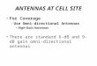 ANTENNAS AT CELL SITE For Coverage – Use Omni-directional Antennas High-Gain Antennas There are standard 6-dB and 9-dB gain omni- directional antennas