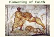 Flowering of Faith. Some “bright” lights in the “dark ages” Christianity replaces classicism New life and eternal life This shift culturally changed the