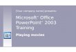 Microsoft ® Office PowerPoint ® 2003 Training Playing movies [Your company name] presents: