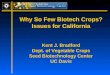 Why So Few Biotech Crops? Issues for California Kent J. Bradford Dept. of Vegetable Crops Seed Biotechnology Center UC Davis